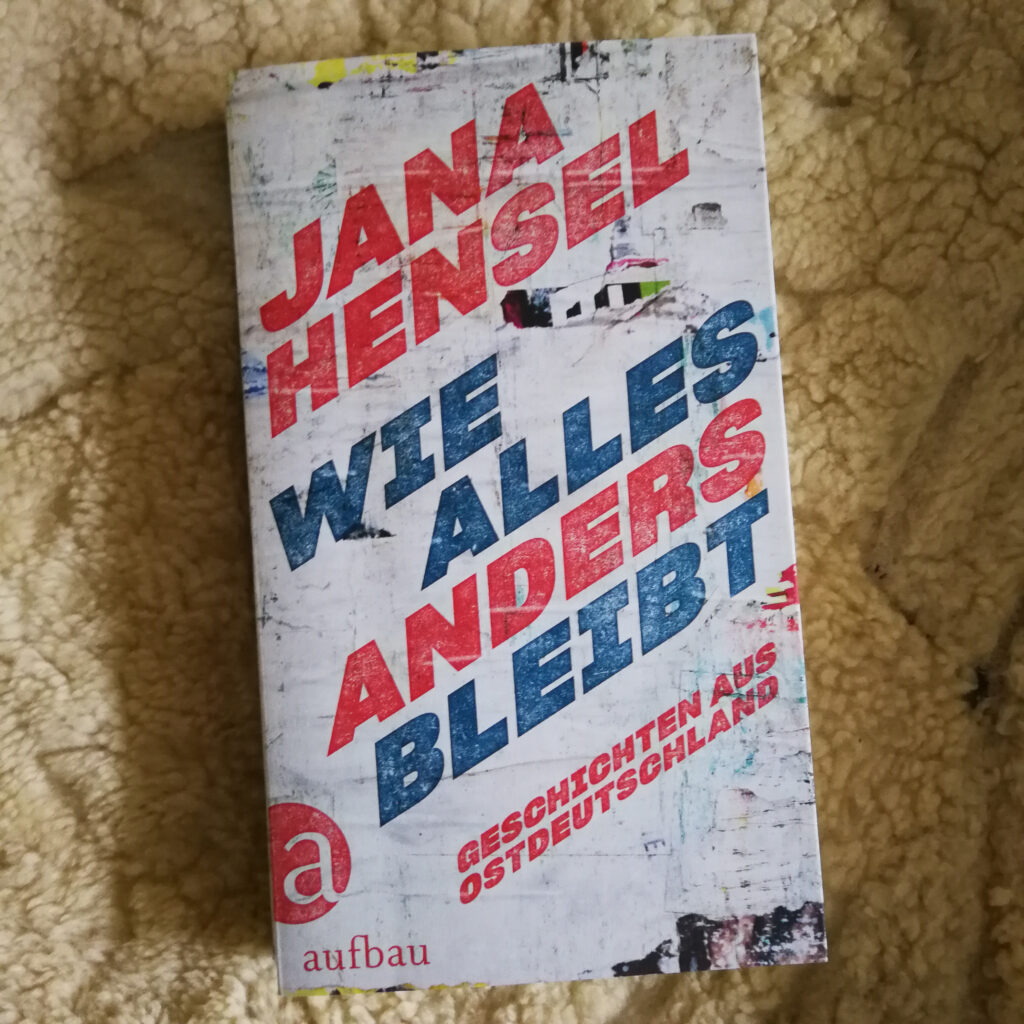 Jana Hensel, Hensel, wie alles anders bleibt, Ostdeutschland, eigensinnig schreiben, eigensinnige Bücher, eigensinniges Ich, schreibendes Ich